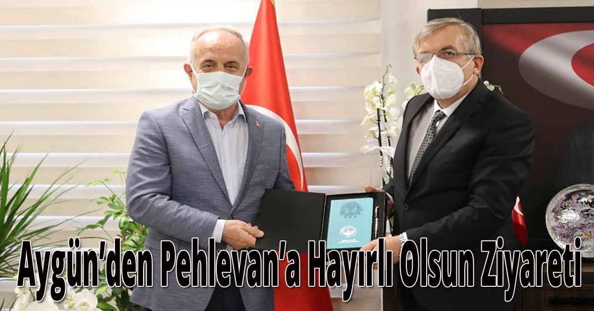 Aygün’den Pehlevan’a Hayırlı Olsun Ziyareti