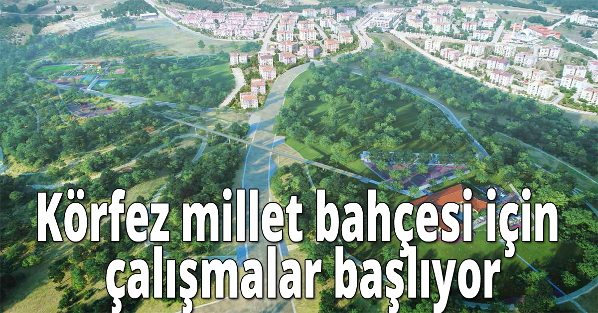 Körfez millet bahçesi için çalışmalar başlıyor