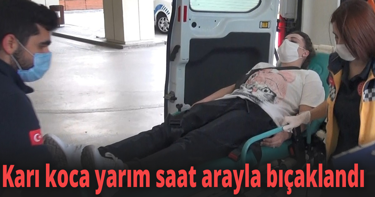 Karı koca yarım saat arayla bıçaklandı