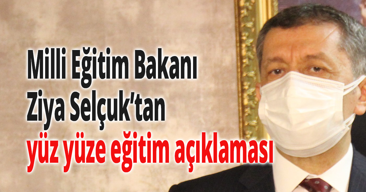 Milli Eğitim Bakanı Ziya Selçuk’tan yüz yüze eğitim açıklaması