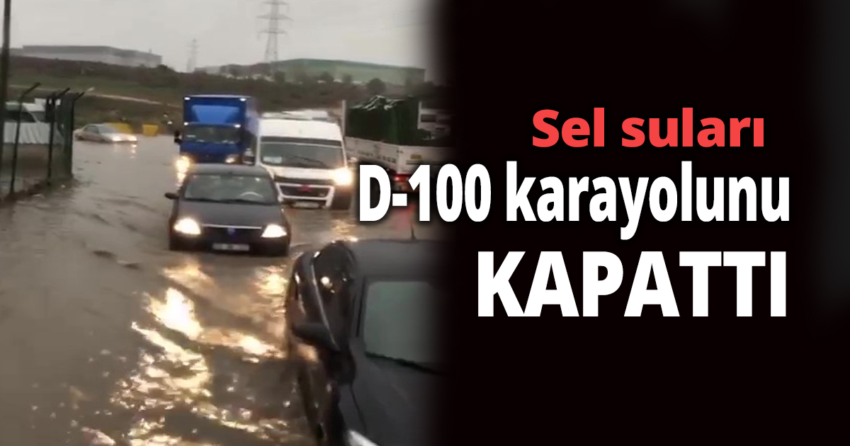 Sel suları  D-100’ karayolunu kapattı