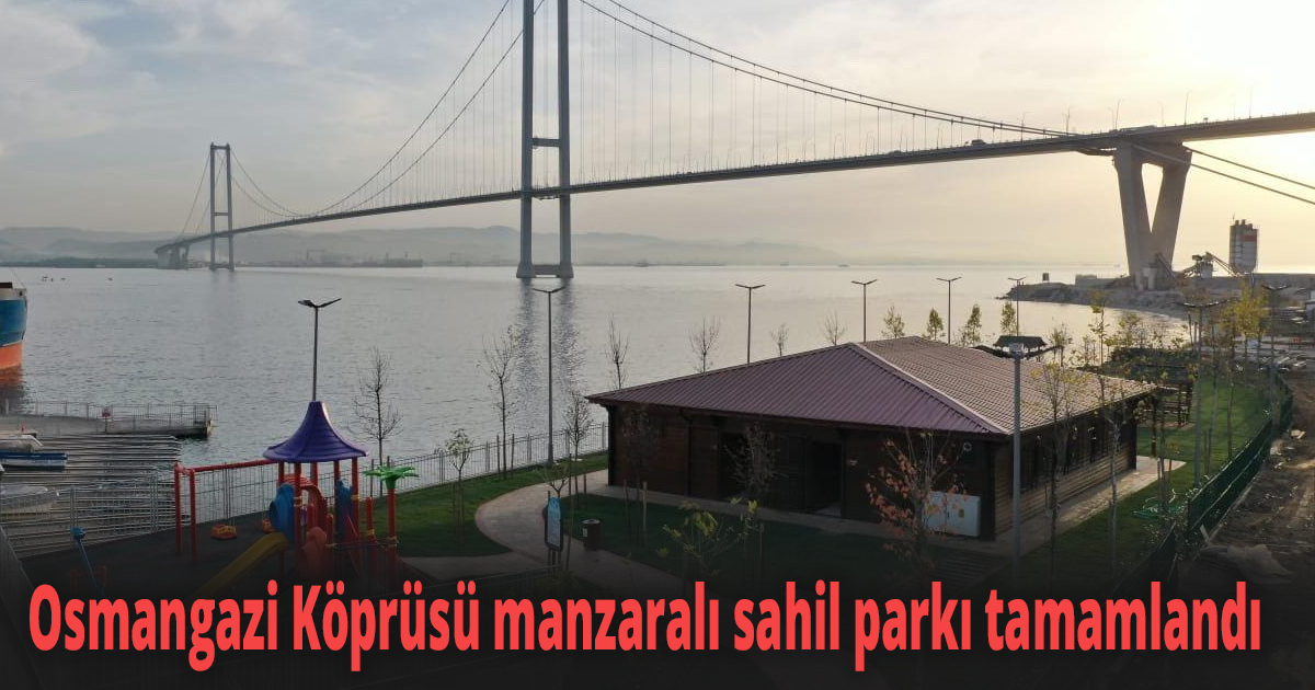 Osmangazi Köprüsü manzaralı sahil parkı tamamlandı