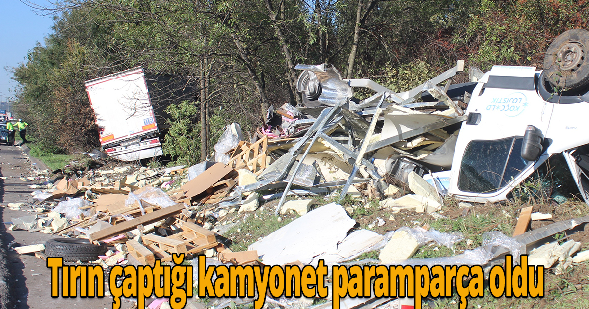 Tırın çaptığı kamyonet paramparça oldu: 2 yaralı