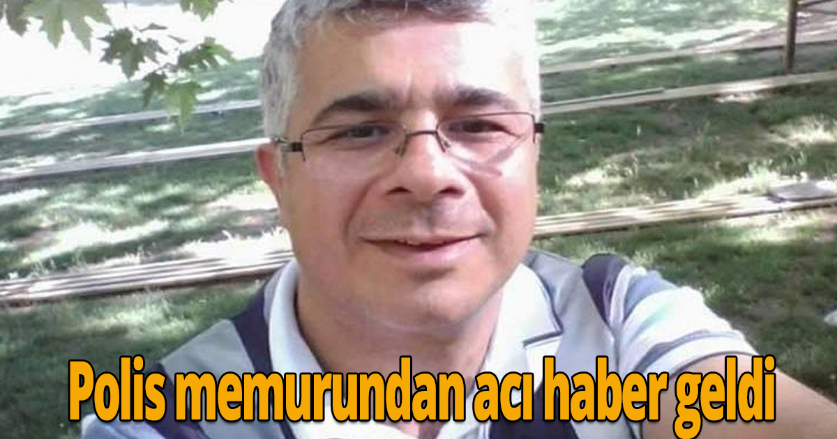 Polis memurundan acı haber geldi
