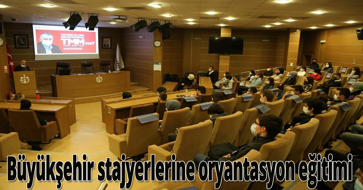 Büyükşehir stajyerlerine oryantasyon eğitimi