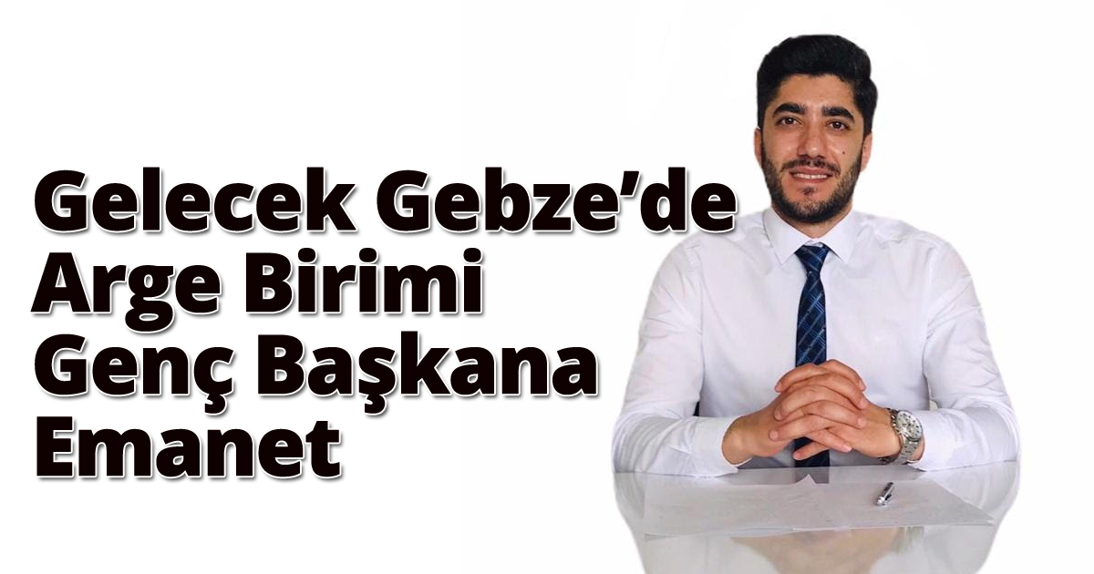 Gelecek Gebze’de Arge Birimi Genç Başkana Emanet