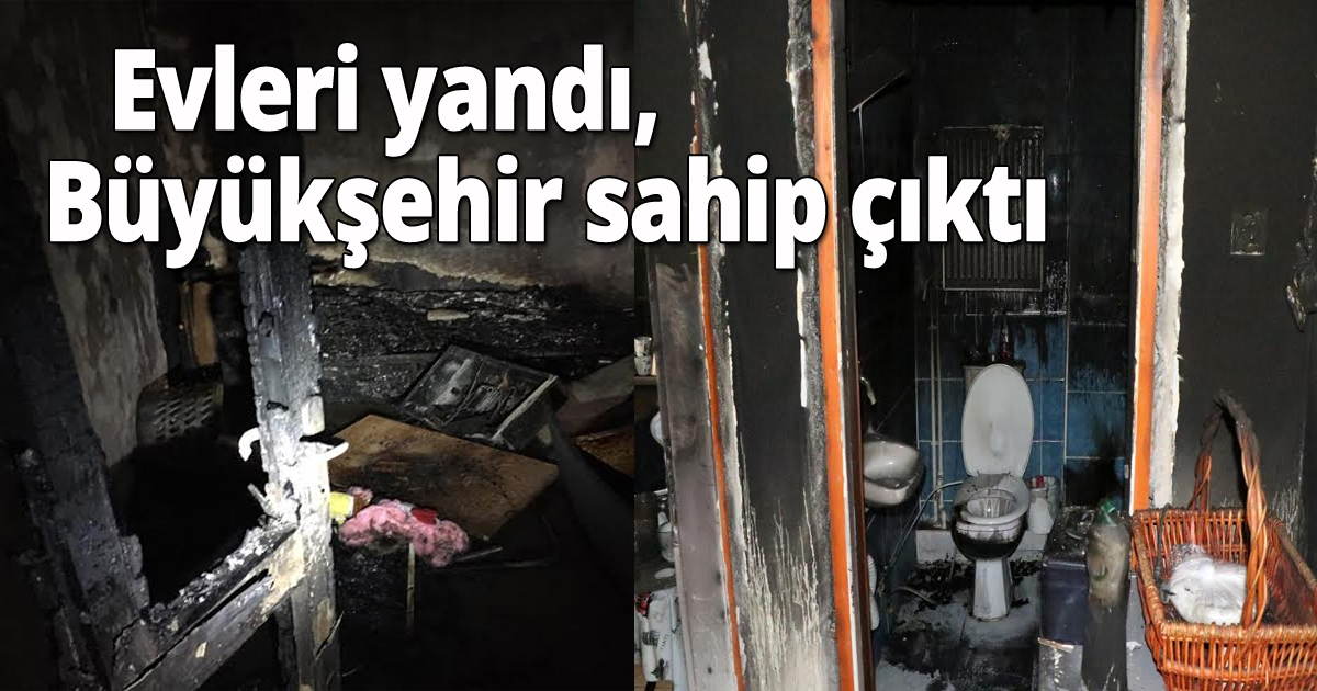    Evleri yandı, Büyükşehir sahip çıktı