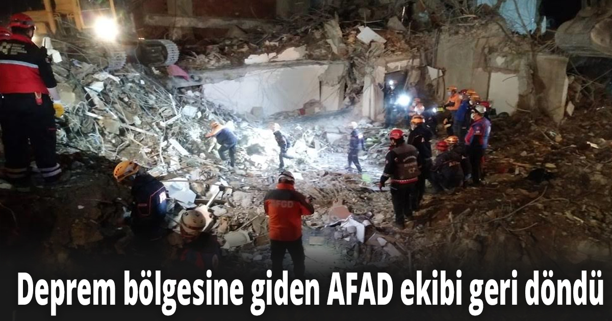 Deprem bölgesine giden AFAD ekibi geri döndü