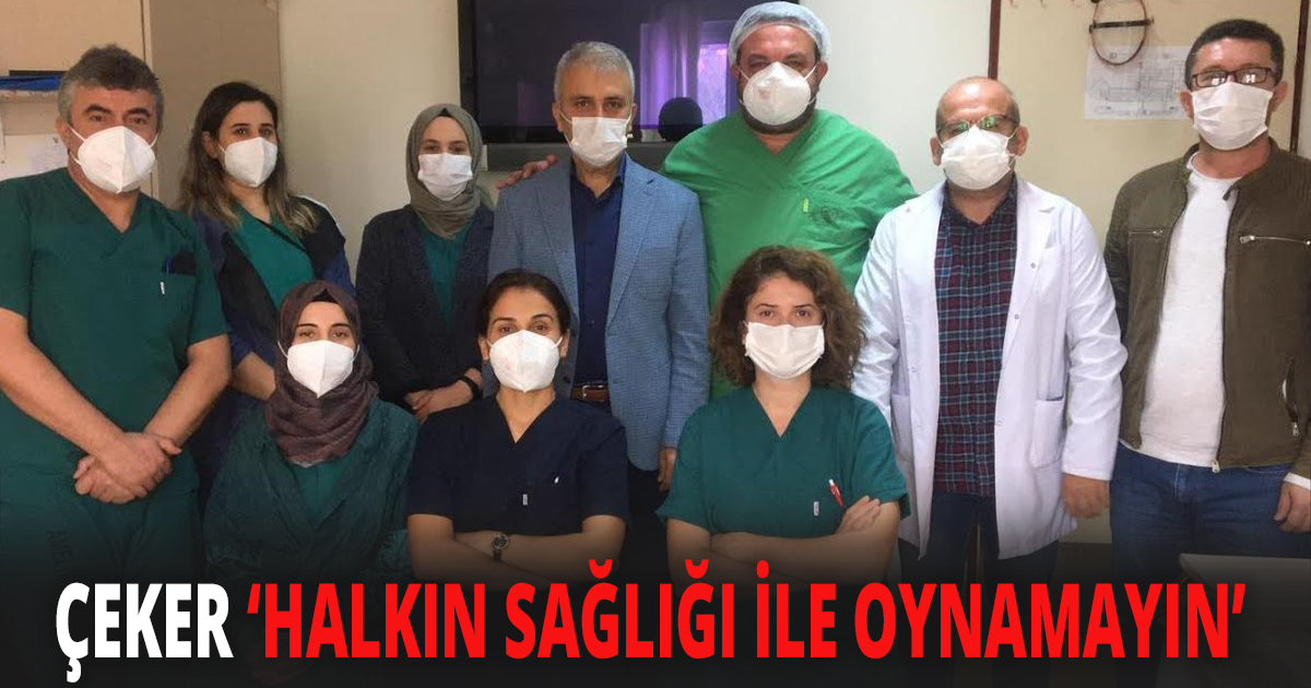 ÇEKER: HALKIN SAĞLIĞI İLE OYNAMAYIN