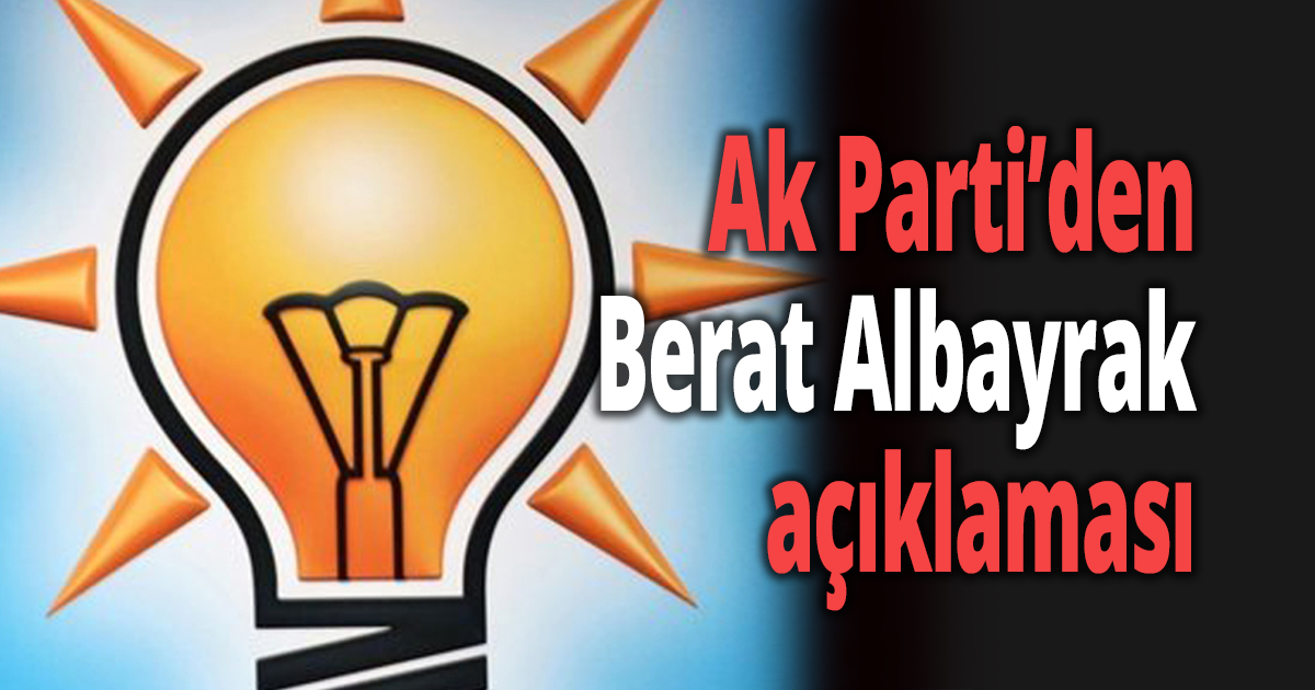 Ak Partiden Berat Albayrak açıklaması