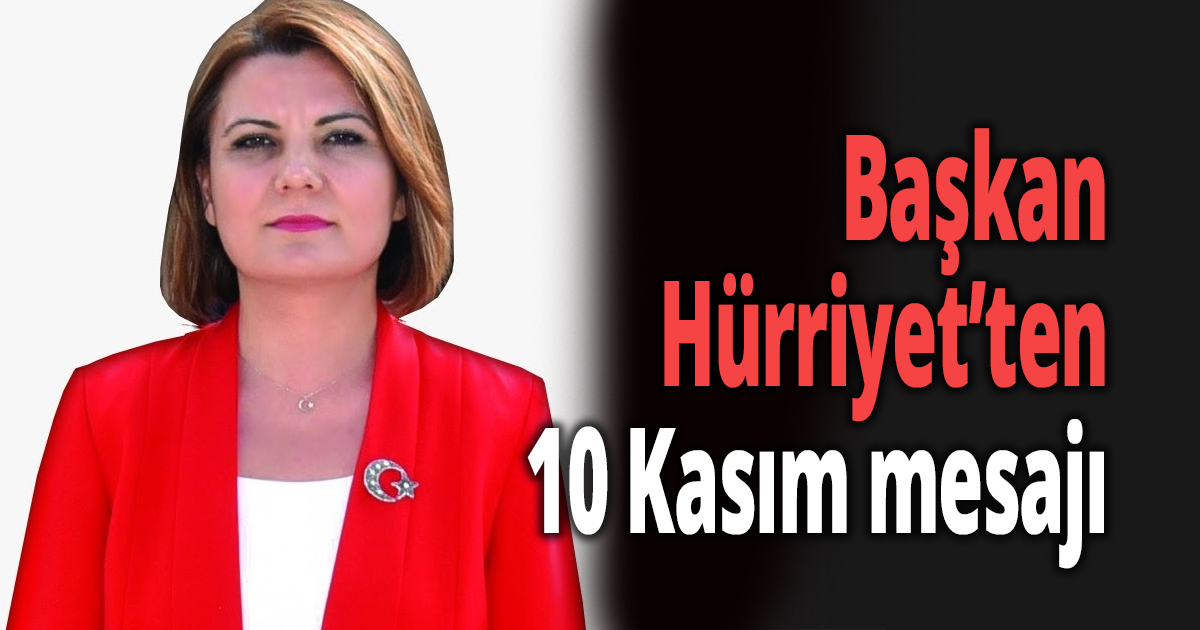 Başkan Hürriyet’ten 10 Kasım mesajı