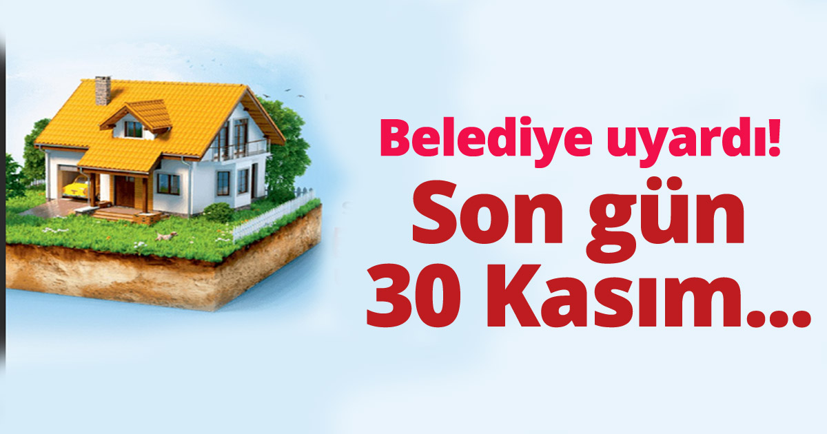 Belediye uyardı!Son gün 30 kasım...