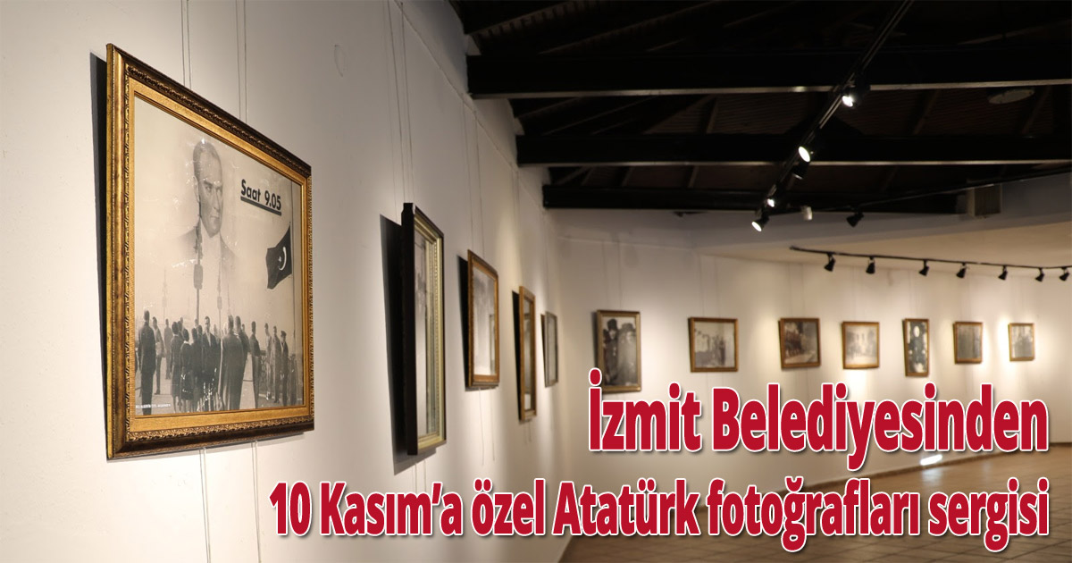 İzmit Belediyesinden 10 Kasım’a özel Atatürk fotoğrafları sergisi