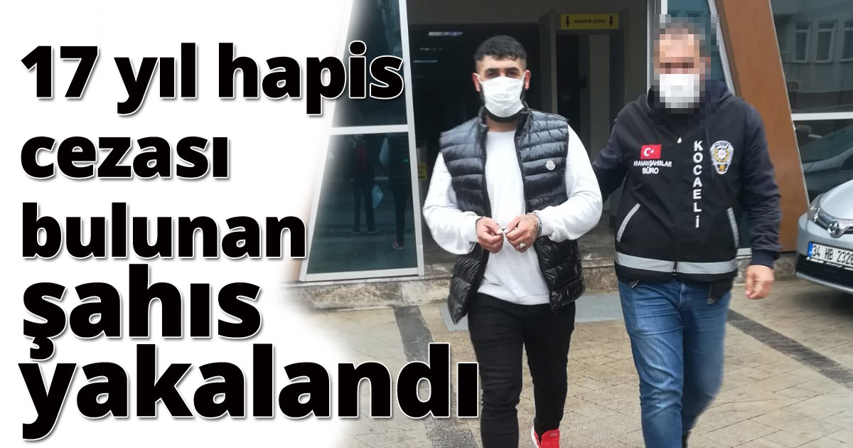 17 yıl hapis cezası bulunan şahıs yakalandı
