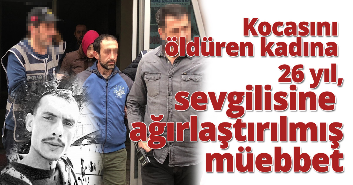 Kocasını öldüren kadına 26 yıl, sevgilisine ağırlaştırılmış müebbet