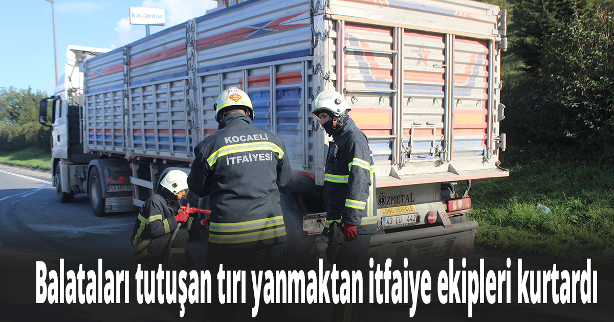 Balataları tutuşan tırı yanmaktan itfaiye ekipleri kurtardı