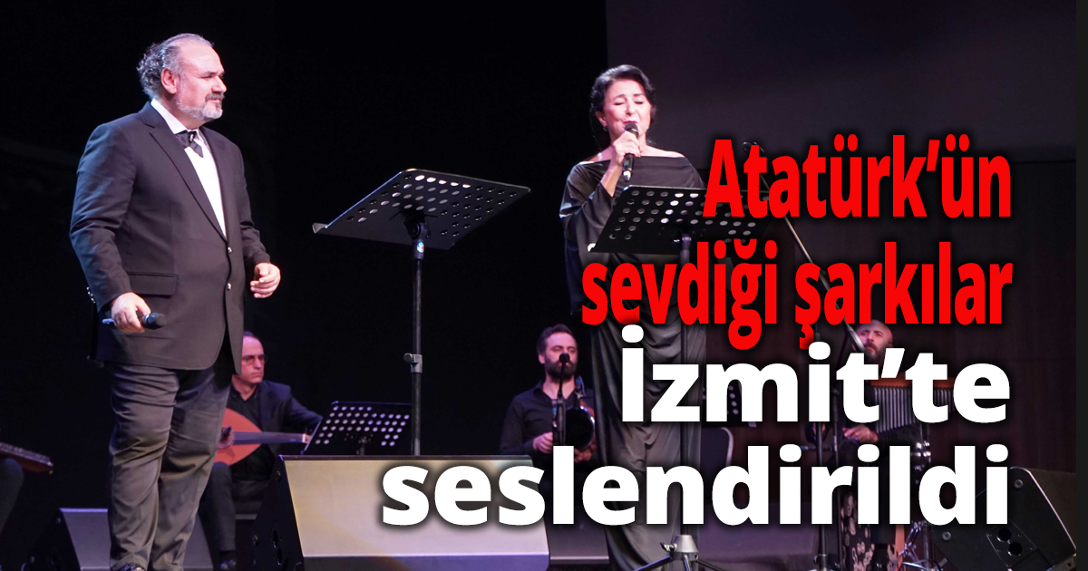 Atatürk’ün sevdiği şarkılar bu kez İzmit’te seslendirildi