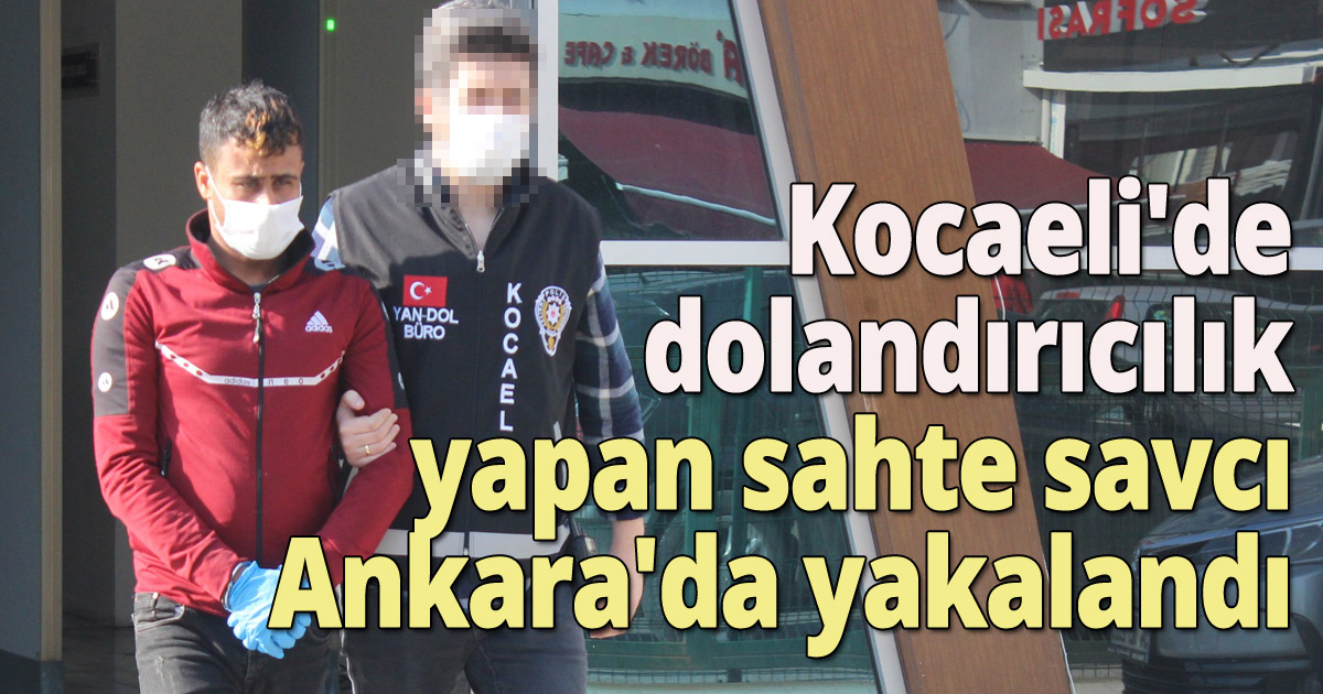 Kocaeli'de dolandırıcılık yapan sahte savcı Ankara'da yakalandı