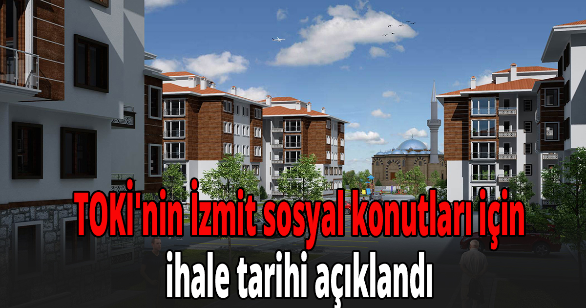 TOKİ'nin İzmit sosyal konutları için ihale tarihi açıklandı