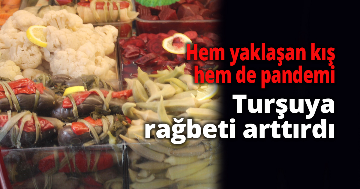 Hem yaklaşan kış hem de pandemi turşuya rağbeti arttırdı