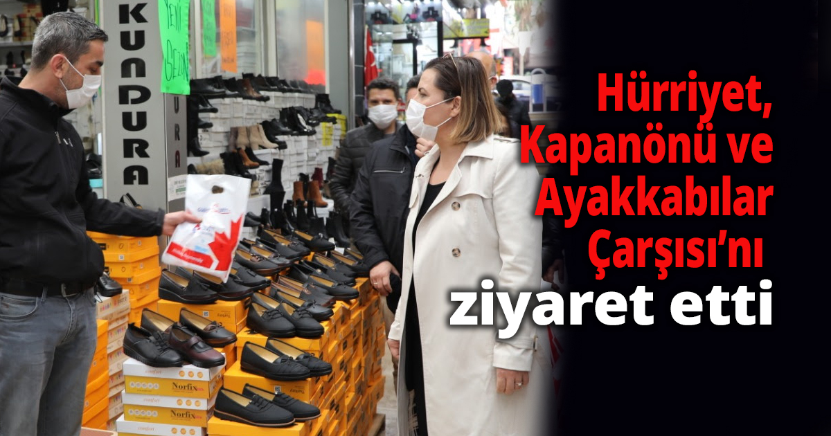 Hürriyet,Kapanönü ve  Ayakkabılar Çarşısı’nı ziyaret etti