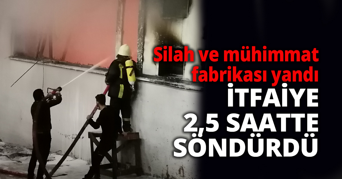 Silah ve mühimmat fabrikası yandı