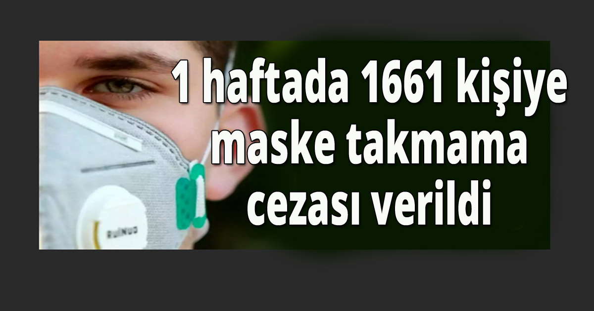 1 haftada 1661 kişiye maske takmama cezası verildi