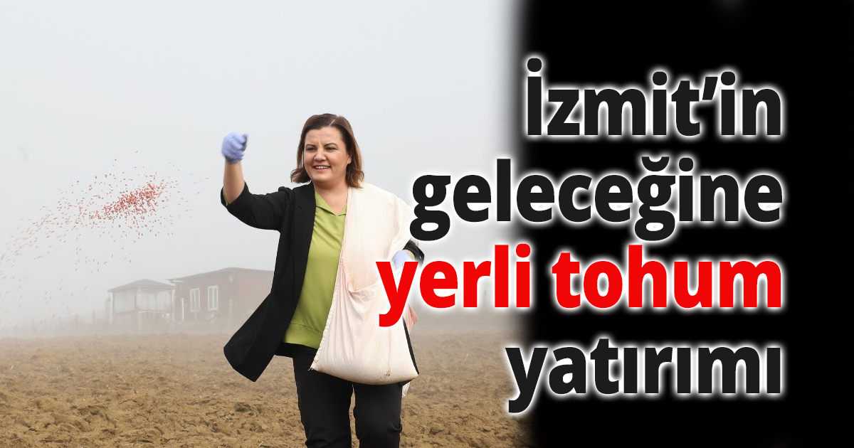  İzmit’in geleceğine yerli tohum yatırımı