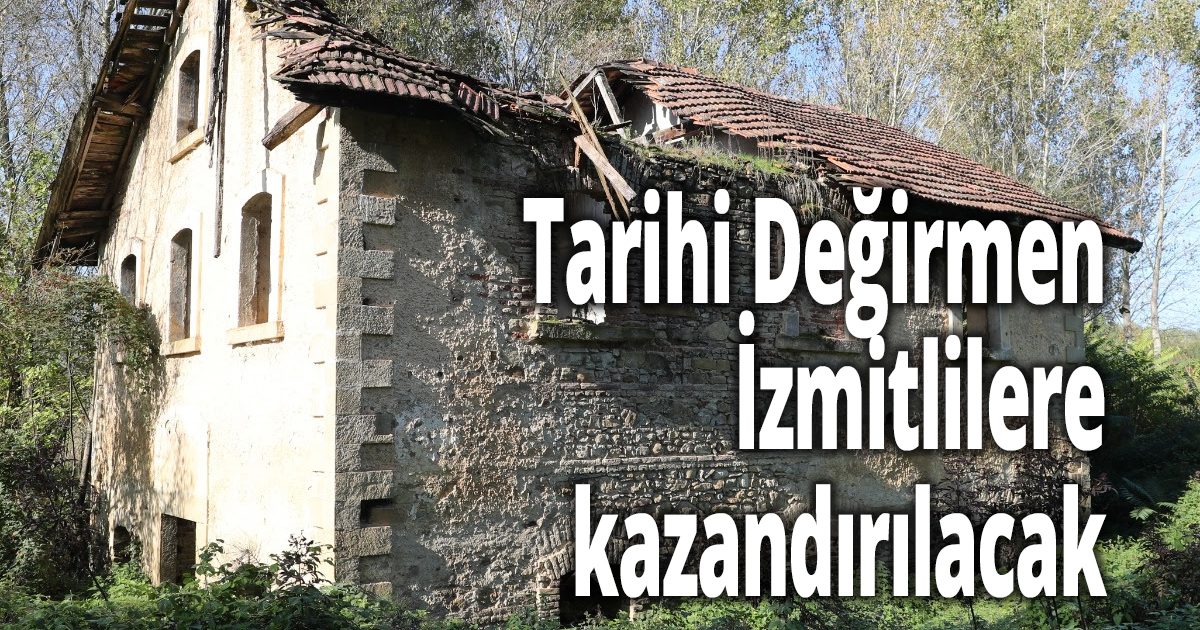 Hürriyet, Tarihi Değirmen’i İzmitlilere kazandırmak için girişimlere başlıyor
