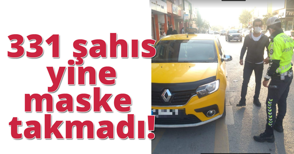 331 şahıs yine maske takmadı
