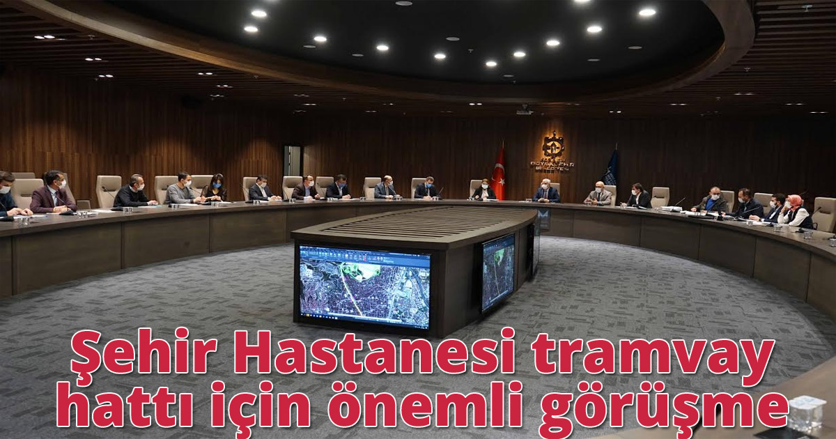  Şehir Hastanesi tramvay hattı için önemli görüşme