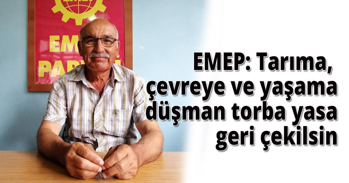 EMEP: Tarıma, çevreye ve yaşama düşman torba yasa geri çekilsin