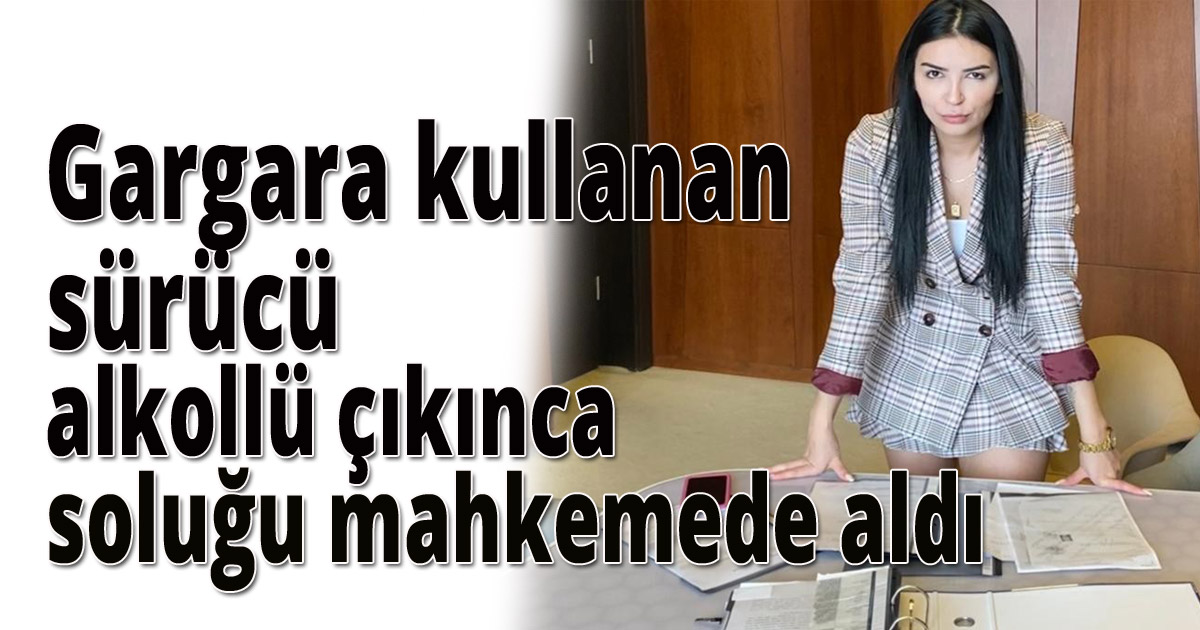 Gargara kullanan sürücü alkollü çıkınca soluğu mahkemede aldı