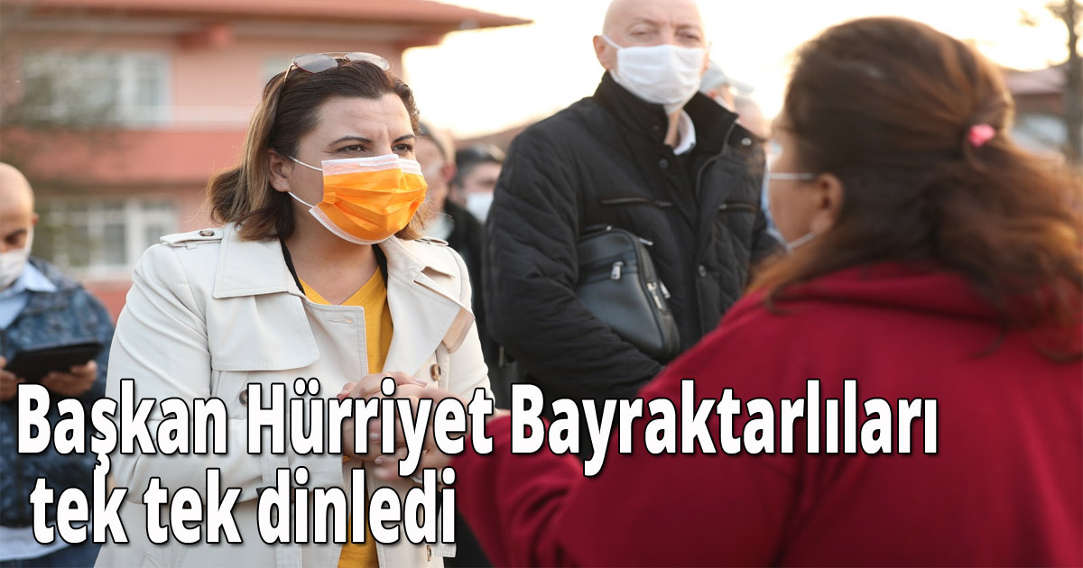 Başkan Hürriyet Bayraktarlıları tek tek dinledi 