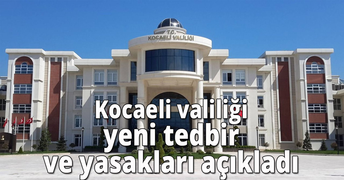 Kocaeli valiliği yeni tedbir ve yasakları açıkladı