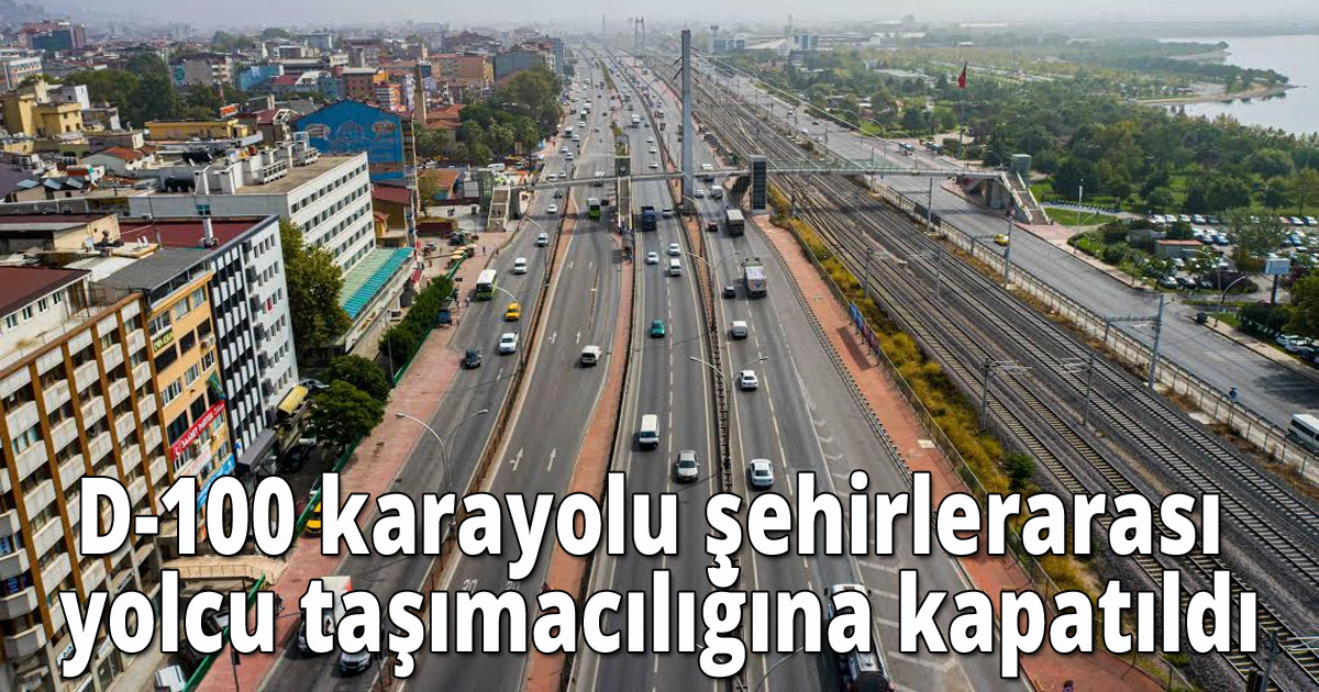 D-100 karayolu şehirlerarası yolcu taşımacılığına kapatıldı