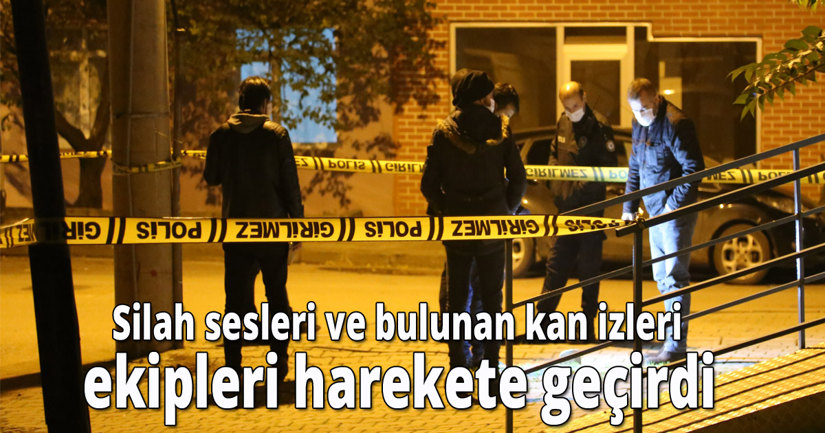  Silah sesleri ve bulunan kan izleri ekipleri harekete geçirdi