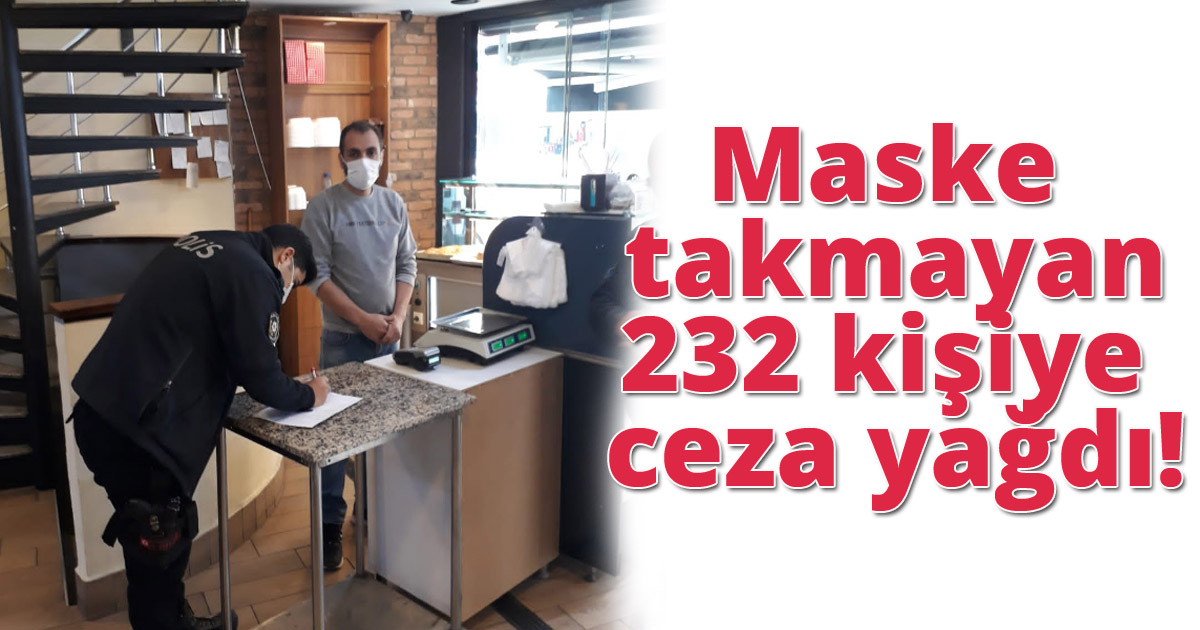 Maske takmayan 232 kişiye ceza yağdı!