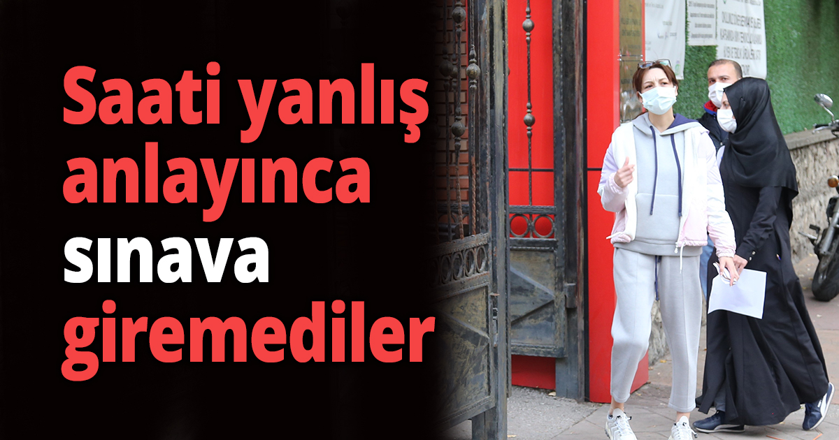 Saati yanlış anlayınca sınava giremediler