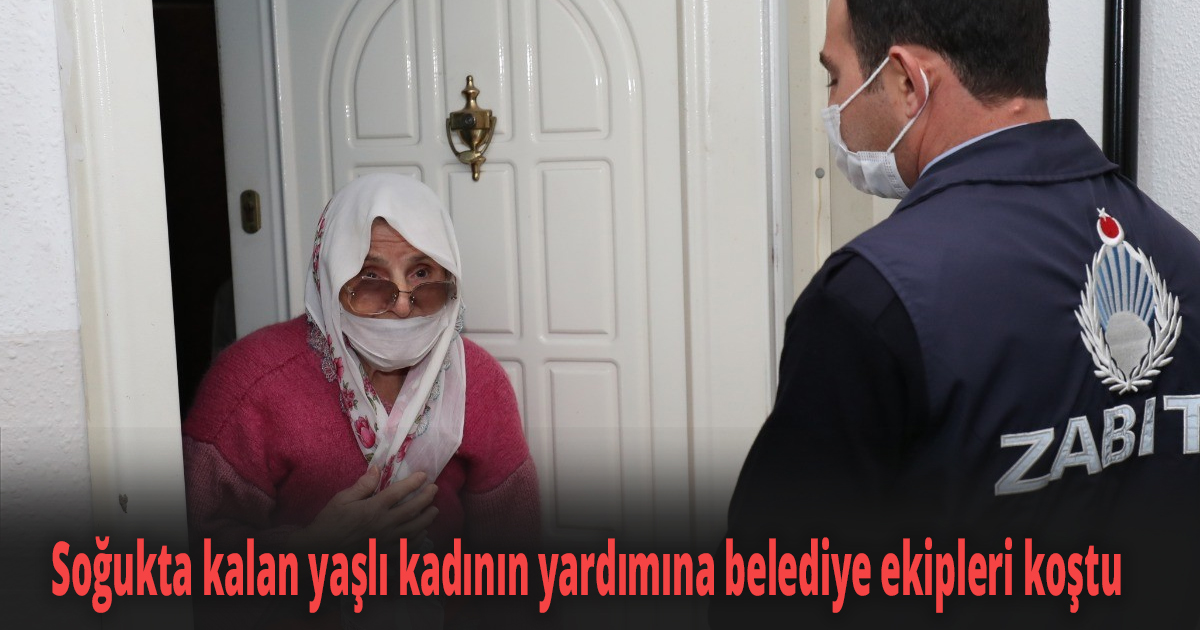 Soğukta kalan yaşlı kadının yardımına belediye ekipleri koştu