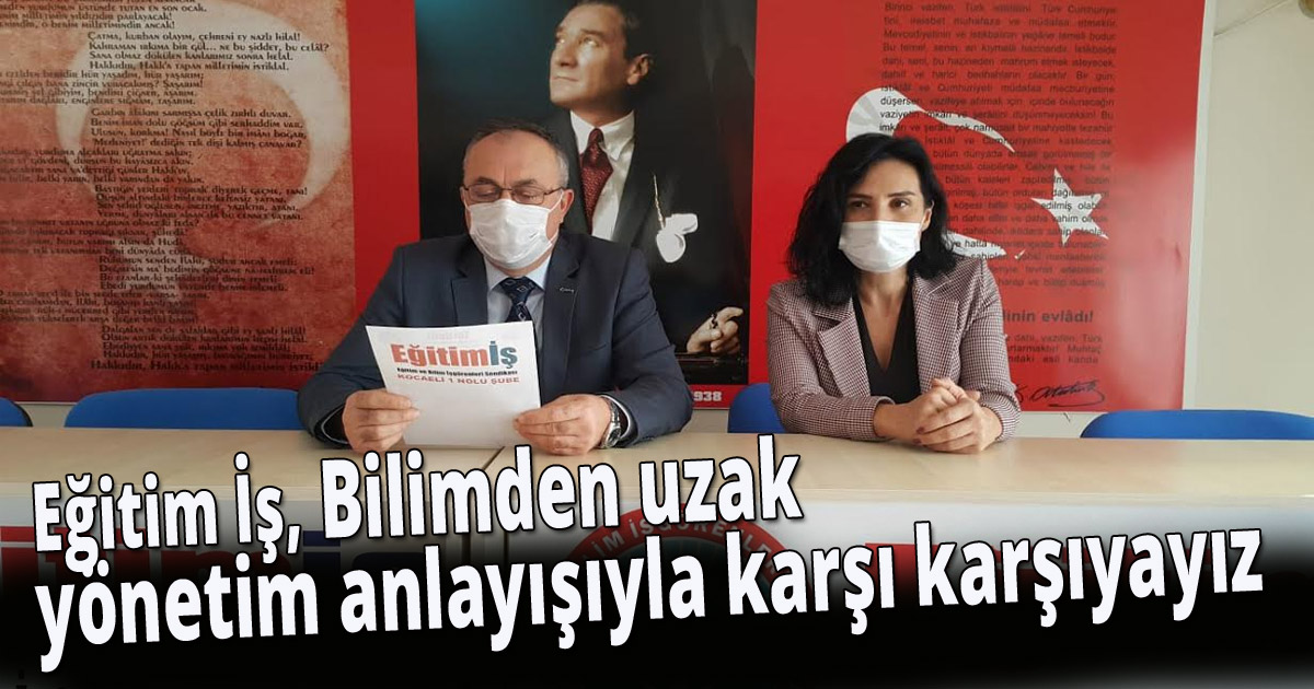 Eğitim İş, Bilimden uzak yönetim anlayışıyla karşı karşıyayız