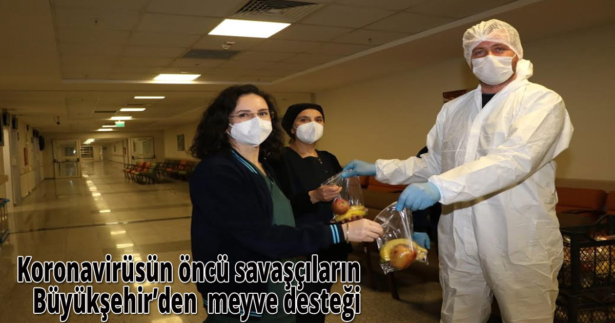 Koronavirüsün öncü savaşçılarına Büyükşehir’den meyve desteği