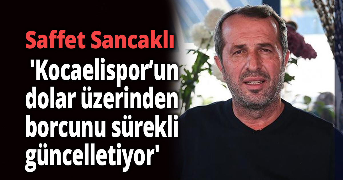 'Saffet Sancaklı’ya olan borcumuzun bitme şansı yok'