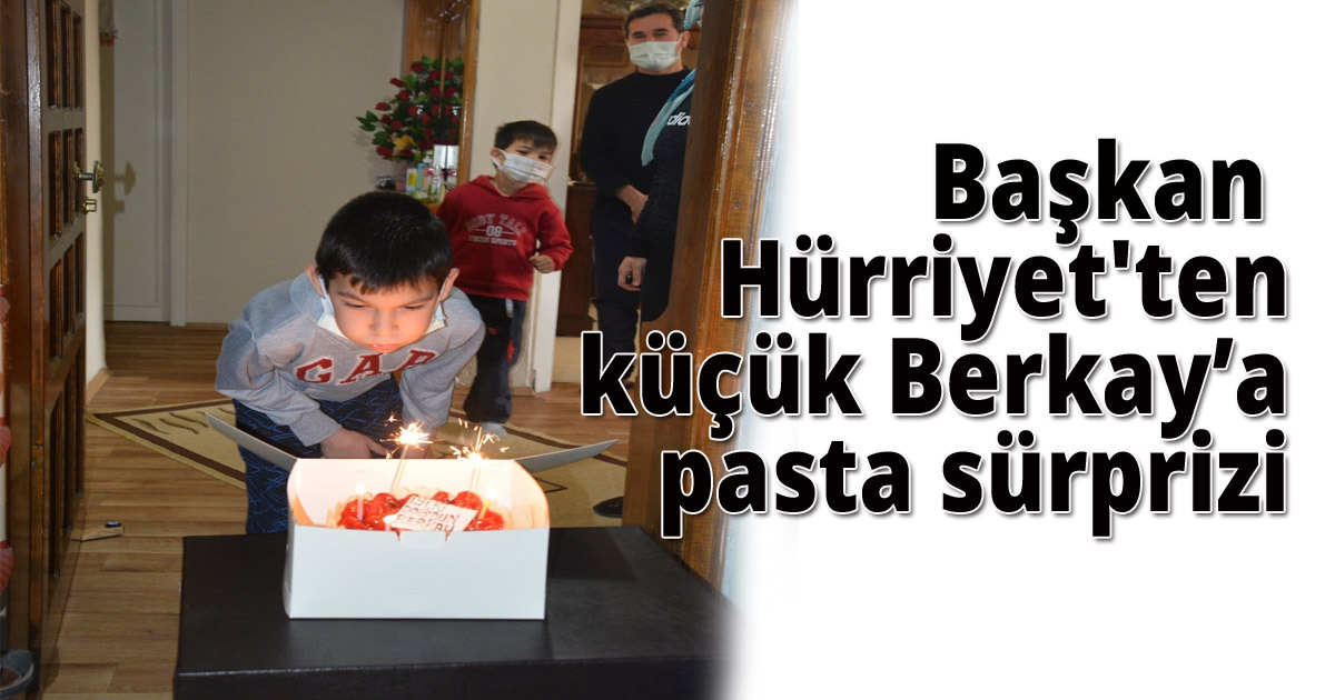 Başkan Hürriyet'ten küçük Berkay’a pasta sürprizi