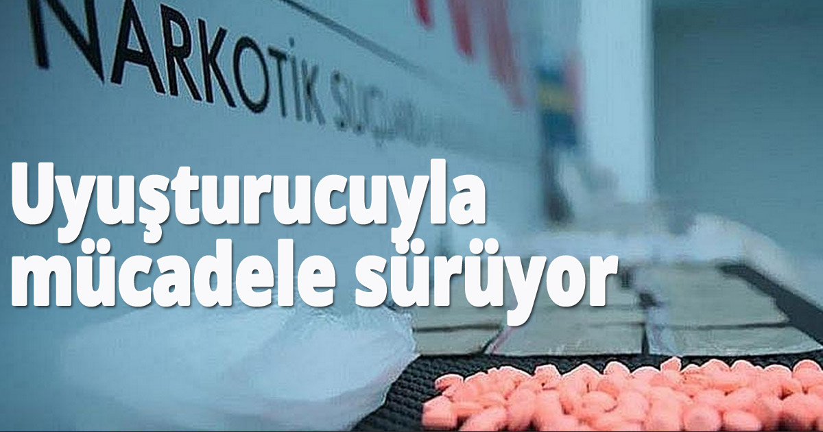 Uyuşturucuyla mücadele sürüyor