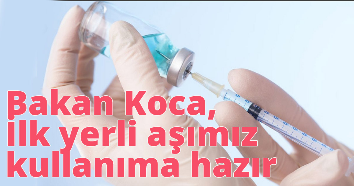 Bakan koca, İlk yerli aşımız kullanıma hazır 