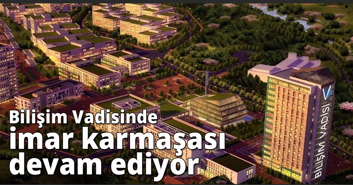 Gebze Bilişim vadisinde imar karmaşası devam ediyor