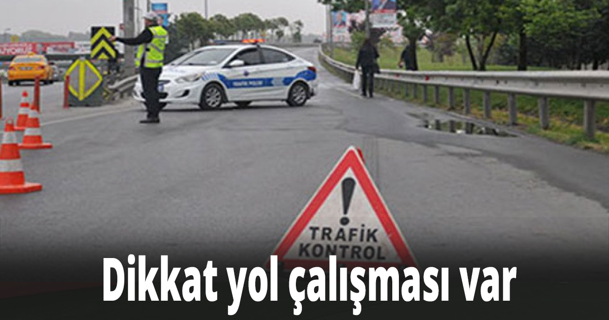 Dikkat yol çalışması var