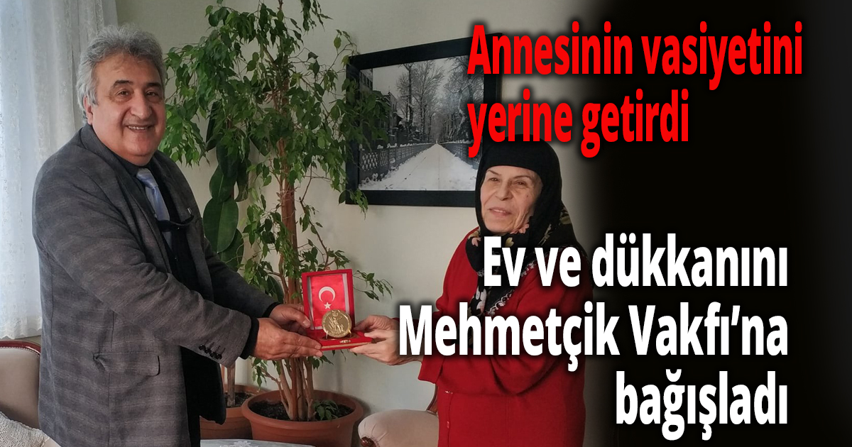 73 yaşındaki kadın ev ve dükkanını Mehmetçik Vakfı’na bağışladı