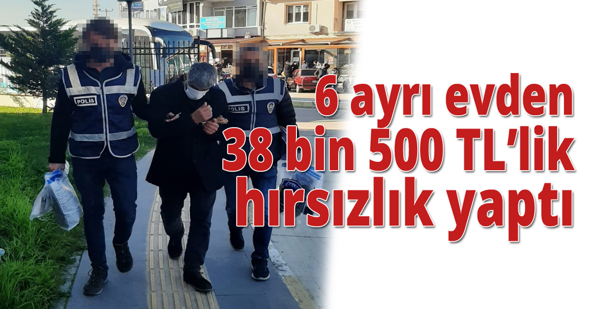  6 ayrı evden 38 bin 500 TL’lik hırsızlık yaptı